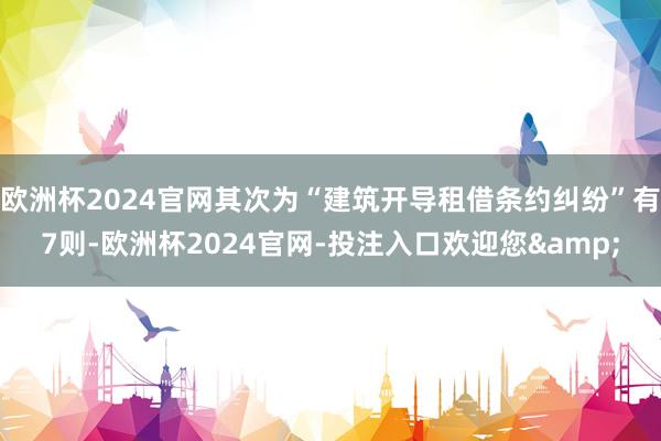 欧洲杯2024官网其次为“建筑开导租借条约纠纷”有7则-欧洲杯2024官网-投注入口欢迎您&