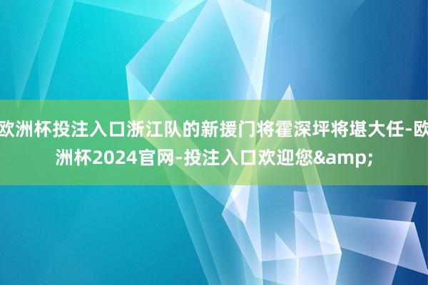 欧洲杯投注入口浙江队的新援门将霍深坪将堪大任-欧洲杯2024官网-投注入口欢迎您&