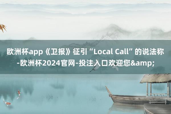 欧洲杯app《卫报》征引“Local Call”的说法称-欧洲杯2024官网-投注入口欢迎您&