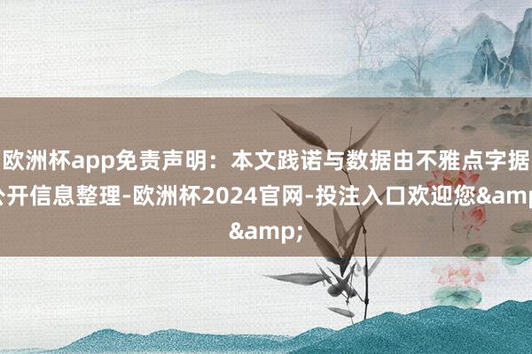 欧洲杯app免责声明：本文践诺与数据由不雅点字据公开信息整理-欧洲杯2024官网-投注入口欢迎您&