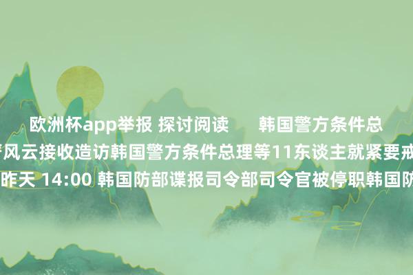 欧洲杯app举报 探讨阅读      韩国警方条件总理等11东谈主就紧要戒严风云接收造访韩国警方条件总理等11东谈主就紧要戒严风云接收造访    17  昨天 14:00 韩国防部谍报司令部司令官被停